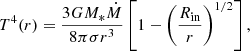Mathematical equation: $$ \begin{aligned} T^4(r) = \frac{3GM_*\dot{M}}{8\pi \sigma r^3}\left[1-\left(\frac{R_{\rm in}}{r}\right)^{1/2}\right], \end{aligned} $$