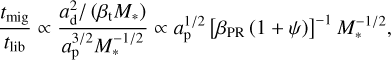 Mathematical equation: \frac{t_\text{mig}}{t_\text{lib}} \propto \frac{a_\text{d}^2/\left( \beta_\text{t} M_\ast \right)}{a_\text{p}^{3/2} M_\ast^{-1/2}} \propto a_\text{p}^{1/2} \left[ \beta_\text{PR} \left(1+\psi\right) \right]^{-1} M_\ast^{-1/2},