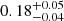 Mathematical equation: $ 0.18_{-0.04}^{+0.05} $