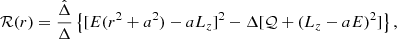 Mathematical equation: $$ \begin{aligned} \mathcal{R} (r)&= \frac{\hat{\Delta }}{\Delta } \left\{ [E(r^2+a^2) - aL_z]^2 - \Delta [\mathcal{Q} + (L_z - aE)^2] \right\} , \end{aligned} $$