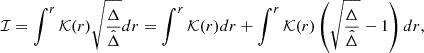 Mathematical equation: $$ \begin{aligned} \mathcal{I} = \int ^{r} \mathcal{K} (r) \sqrt{\frac{\Delta }{\hat{\Delta }}} dr = \int ^{r} \mathcal{K} (r) dr + \int ^{r} \mathcal{K} (r) \left( \sqrt{\frac{\Delta }{\hat{\Delta }}} - 1 \right) dr, \end{aligned} $$