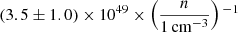 Mathematical equation: $ (3.5\pm 1.0)\times 10^{49} \times \left(\frac{n}{{1\,\rm{cm}^{-3}}} \right){^{-1}} $