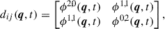 Mathematical equation: $$ \begin{aligned} d_{ij} (\boldsymbol{q}, t) = \begin{bmatrix} \phi ^{2,0}(\boldsymbol{q}, t)&\phi ^{1,1}(\boldsymbol{q}, t) \\ \phi ^{1,1}(\boldsymbol{q}, t)&\phi ^{0,2}(\boldsymbol{q}, t) \end{bmatrix}, \end{aligned} $$