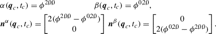 Mathematical equation: $$ \begin{aligned}&\alpha (\boldsymbol{q}_c, t_c) = \phi ^{2,0,0} \qquad \qquad \qquad \beta (\boldsymbol{q}_c, t_c) = \phi ^{0,2,0},\\&\boldsymbol{n}^{\alpha }(\boldsymbol{q}_c, t_c) = \begin{bmatrix} 2 (\phi ^{2,0,0} - \phi ^{0,2,0})\\ 0 \end{bmatrix} \ \boldsymbol{n}^{\beta }(\boldsymbol{q}_c, t_c) = \begin{bmatrix} 0\\ 2 (\phi ^{0,2,0} - \phi ^{2,0,0}) \end{bmatrix}.\nonumber \end{aligned} $$