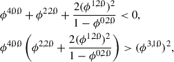 Mathematical equation: $$ \begin{aligned}&\phi ^{4,0,0} + \phi ^{2,2,0} + \frac{2 (\phi ^{1,2,0})^2}{1 - \phi ^{0,2,0}} < 0,\nonumber \\&\phi ^{4,0,0} \left( \phi ^{2,2,0} + \frac{2 (\phi ^{1,2,0})^2}{1 - \phi ^{0,2,0}} \right) > (\phi ^{3,1,0})^2, \end{aligned} $$