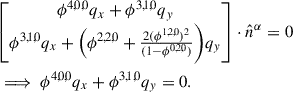 Mathematical equation: $$ \begin{aligned}&\begin{bmatrix} \phi ^{4,0,0} q_{x} + \phi ^{3,1,0} q_{y} \\ \phi ^{3,1,0} q_{x} + \Big ( \phi ^{2,2,0} +\frac{2(\phi ^{1,2,0})^2}{(1 - \phi ^{0,2,0})} \Bigg ) q_{y} \end{bmatrix} \cdot \hat{n}^{\alpha } = 0 \nonumber \\&\implies \phi ^{4,0,0} q_{x} + \phi ^{3,1,0} q_{y} = 0. \end{aligned} $$