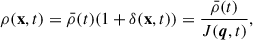 Mathematical equation: $$ \begin{aligned} \rho (\mathbf x , t)&= \bar{\rho }(t) (1 + \delta (\mathbf x , t)) = \frac{\bar{\rho }(t)}{J(\boldsymbol{q},t)}, \end{aligned} $$
