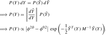 Mathematical equation: $$ \begin{aligned}&P(Y) \, dY = P(\tilde{Y}) \, d\tilde{Y}\nonumber \\ \implies&P(Y) = \left\Vert\frac{d\tilde{Y}}{dY} \right\Vert\, P(\tilde{Y})\nonumber \\ \implies&P(Y) \propto \left| \phi ^{2,0} - \phi ^{0,2} \right| \, \exp { \left( -\frac{1}{2} \tilde{Y}^T(Y) \, M^{-1} \, \tilde{Y}(Y) \right) }. \end{aligned} $$
