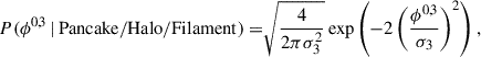 Mathematical equation: $$ \begin{aligned} P(\phi ^{0,3} \, | \, \mathrm{Pancake/Halo/Filament} ) =&\sqrt{ \frac{4 }{2 \pi \sigma _3^2}} \exp \left(-2 \left( \frac{\phi ^{0,3}}{\sigma _3} \right)^2\right), \end{aligned} $$