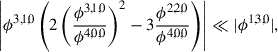 Mathematical equation: $$ \begin{aligned}&\left| \phi ^{3,1,0} \left( 2\left(\frac{ \phi ^{3,1,0}}{\phi ^{4,0,0} }\right)^2 - 3\frac{ \phi ^{2,2,0} }{ \phi ^{4,0,0} } \right) \right|\ll |\phi ^{1,3,0}|,\end{aligned} $$