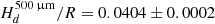 Mathematical equation: $ H_{d}^{500\,{\upmu}\mathrm{m}}/R = 0.0404\pm0.0002 $