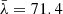 Mathematical equation: $ \bar{\lambda} = 71.4 $