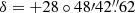 Mathematical equation: $ \delta = +28\circ48\prime42{{{\overset{\prime\prime}{.}}}}{62} $