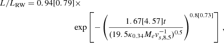 Mathematical equation: $$ \begin{aligned} L/L_\mathrm{RW} = 0.94[0.79]&\times \nonumber \\&\mathrm{exp} \left [-\left(\frac{1.67[4.57]t}{(19.5\kappa _{0.34}M_{e}v_{s,8.5}^{-1})^{0.5}}\right)^{0.8[0.73]}\right ]\, , \end{aligned} $$
