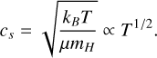 Mathematical equation: ${c_s} = \sqrt {{{{k_B}T} \over {\mu {m_H}}}} \propto {T^{1/2}}.$