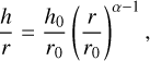 Mathematical equation: ${h \over r} = {{{h_0}} \over {{r_0}}}{\left( {{r \over {{r_0}}}} \right)^{\alpha - 1}},$