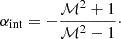 Mathematical equation: $$ \begin{aligned} \alpha _{\rm int} = -\frac{\mathcal{M} ^2 + 1}{\mathcal{M} ^2 - 1}\cdot \end{aligned} $$
