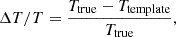 Mathematical equation: $$ \begin{aligned} \Delta T/T = \frac{T_{\rm true} - T_{\rm template}}{T_{\rm true}}, \end{aligned} $$
