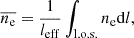 Mathematical equation: $$ \begin{aligned} \overline{n_{\rm e}} = \frac{1}{l_{\mathrm{eff} }} \int _{\rm l.o.s.} n_{\rm e} \mathrm{d} l, \end{aligned} $$