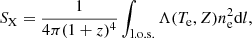 Mathematical equation: $$ \begin{aligned} S_{\rm X} = \frac{1}{4\pi (1+z)^4} \int _{\mathrm{l.o.s.}} \Lambda (T_{\rm e},Z) n_{\rm e}^2 \mathrm{d} l, \end{aligned} $$