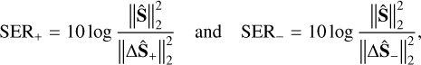 Mathematical equation: $\[\mathrm{SER}_{+}=10 ~\log \frac{\|\hat{\mathbf{S}}\|_2^2}{\left\|\Delta \hat{\mathbf{S}}_{+}\right\|_2^2} \quad \text { and } \quad \mathrm{SER}_{-}=10 ~\log \frac{\|\hat{\mathbf{S}}\|_2^2}{\left\|\Delta \hat{\mathbf{S}}_{-}\right\|_2^2},\]$