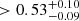 Mathematical equation: $ > 0.53^{+0.10}_{-0.09} $