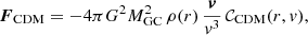 Mathematical equation: $$ \begin{aligned} {\boldsymbol{F}}_{\rm CDM} = -4\pi G^2 M_{\rm GC}^2 \, \rho (r) \, \frac{{\boldsymbol{v}}}{v^3} \, \mathcal{C} _{\rm CDM}(r,v), \end{aligned} $$