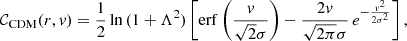 Mathematical equation: $$ \begin{aligned} \mathcal{C} _{\rm CDM}(r, v) = \frac{1}{2} \ln {(1+\Lambda ^2)}\left[\mathrm{erf}\left(\frac{v}{\sqrt{2} \sigma }\right) - \frac{2v}{\sqrt{2\pi } \sigma } \, e^{-\frac{v^2}{2\sigma ^2}}\right], \end{aligned} $$