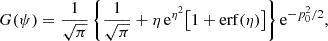Mathematical equation: $$ \begin{aligned} G(\psi ) = \frac{1}{\sqrt{\pi }} \left\{ \frac{1}{\sqrt{\pi }} + \eta \, \mathrm{e}^{\eta ^{2}}\bigl [1+\mathrm{erf} (\eta )\bigr ] \right\} \mathrm{e}^{-p_{0}^{2}/2}, \end{aligned} $$