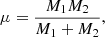 Mathematical equation: $$ \begin{aligned} \mu&= \frac{M_1 M_2}{M_1 + M_2}, \end{aligned} $$