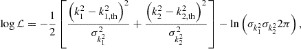 Mathematical equation: $$ \begin{aligned} \log \mathcal{L} = -\frac{1}{2} \left[ \frac{\left(k_1^2 - k_{1,\mathrm{th} }^2\right)^2}{\sigma _{k_1^2}^2} + \frac{\left(k_2^2 - k_{2,\mathrm{th} }^2\right)^2}{\sigma _{k_2^2}^2} \right] - \ln \left(\sigma _{k_1^2} \sigma _{k_2^2} 2\pi \right), \end{aligned} $$