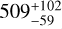 Mathematical equation: $\[509_{-59}^{+102}\]$