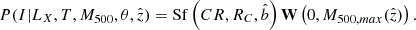 Mathematical equation: $$ \begin{aligned} P(I|L_X,T,M_{500},\theta ,{\hat{z}}) = \mathrm{Sf} \left(CR , R_C , \hat{b} \right) \mathbf W \left(0,M_{500,max}({\hat{z}})\right) . \end{aligned} $$