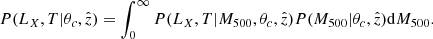 Mathematical equation: $$ \begin{aligned} P(L_X,T|\theta _c,{\hat{z}}) = \int _0^{\infty } P(L_X,T|M_{500},\theta _c,{\hat{z}}) P(M_{500}|\theta _c,{\hat{z}}) \mathrm{d}M_{500}. \end{aligned} $$