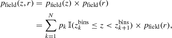 Mathematical equation: $$ \begin{aligned} \begin{split} p_{\rm field}(z, r)&= p_{\rm field}(z) \times p_{\rm field}(r)\\&= \sum _{k=1}^{N} p_k \, \mathbb{I} (z^\mathrm{bins}_{k} \le z < z^\mathrm{bins}_{k+1}) \times p_{\rm field}(r), \end{split} \end{aligned} $$