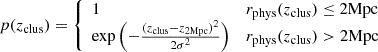 Mathematical equation: $$ \begin{aligned} p(z_{\rm clus}) = {\left\{ \begin{array}{ll} 1&r_{\rm phys}(z_{\rm clus}) \le 2 \mathrm{Mpc} \\ \exp \left(- \frac{(z_{\rm clus} - z_{2 \mathrm{Mpc}})^2}{2 \sigma ^2}\right)&r_{\rm phys}(z_{\rm clus}) > 2 \mathrm{Mpc} \end{array}\right.} \end{aligned} $$
