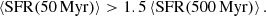 Mathematical equation: $$ \begin{aligned} \left\langle \mathrm{SFR} (50 \, \mathrm{Myr})\right\rangle > 1.5 \left\langle \mathrm{SFR} (500 \, \mathrm{Myr})\right\rangle . \end{aligned} $$