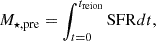 Mathematical equation: $$ \begin{aligned} M_{\star , \mathrm{pre}}&= \int ^{t_{\rm reion}}_{t = 0} \mathrm{SFR} dt,\end{aligned} $$