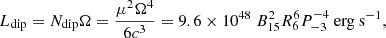Mathematical equation: $$ \begin{aligned} L_{\mathrm{dip}} = N_{\mathrm{dip}} \Omega = \frac{\mu ^2 \Omega ^4}{6 c^3} = 9.6 \times 10^{48}\ B^2_{15}R^6_{6}P^{-4}_{-3} \ \mathrm {erg\ s}^{-1} , \end{aligned} $$