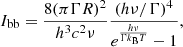 Mathematical equation: $$ \begin{aligned} I_{\mathrm{bb}} = \frac{8(\pi \Gamma R)^2}{h^3 c^2 \nu } \frac{({h \nu }/{\Gamma })^4}{e^{\frac{h \nu }{\Gamma k_{\rm B} T}}-1}, \end{aligned} $$