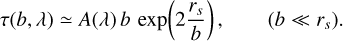 Mathematical equation: $\tau (b,\lambda ) \simeq A(\lambda )b\exp \left( {2{{{r_s}} \over b}} \right),\qquad (b \ll {r_s}).$