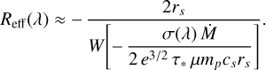 Mathematical equation: ${R_{{\rm{eff}}}}(\lambda ) \approx - {{2{r_s}} \over {W\left[ { - {{\sigma (\lambda )\mathop M\limits^ \cdot } \over {2{e^{3/2}}{\tau _ * }\mu {m_p}{c_s}{r_s}}}} \right]}}.$