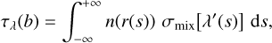 Mathematical equation: ${\tau _\lambda }(b) = \int_{ - \infty }^{ + \infty } {n(r(s)){\sigma _{{\rm{mix}}}}[\lambda '(s)]{\mkern 1mu} ds,} $