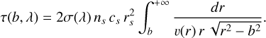 Mathematical equation: $\tau (b,\lambda ) = 2\sigma (\lambda ){n_s}{c_s}r_s^2\int_b^{ + \infty } {{{dr} \over {v(r)r\sqrt {{r^2} - {b^2}} }}} .$