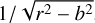 Mathematical equation: $1/\sqrt {{r^2} - {b^2}} $