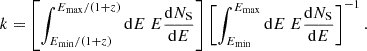Mathematical equation: $$ \begin{aligned} k = \left[\int ^{E_{\rm max}/(1+z)}_{E_{\rm min}/(1+z)}\mathrm{d} E\ E \frac{\mathrm{d} N_{\rm S}}{\mathrm{d} E}\right] \left[\int ^{E_{\rm max}}_{E_{\rm min}}\mathrm{d} E\ E \frac{\mathrm{d} N_{\rm S}}{\mathrm{d} E}\right]^{-1}. \end{aligned} $$