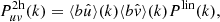 Mathematical equation: $$ \begin{aligned} P^{2\mathrm{h}}_{uv} (k)&= \langle b\hat{u} \rangle (k)\langle b\hat{v} \rangle (k) P^\mathrm{lin} (k),\end{aligned} $$