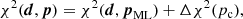 Mathematical equation: $$ \begin{aligned} \chi ^{2}(\boldsymbol{d}, \boldsymbol{p}) = \chi ^{2}(\boldsymbol{d}, \boldsymbol{p}_{\rm ML}) + \Delta \chi ^{2}(p_{\rm c}), \end{aligned} $$