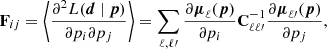 Mathematical equation: $$ \begin{aligned} \mathbf F _{ij} = \Bigg \langle \frac{\partial ^2 L(\boldsymbol{d}\ |\ \boldsymbol{p})}{\partial p_i \partial p_j} \Bigg \rangle = \sum _{\ell ,\ell \prime } \frac{\partial \boldsymbol{\mu }_\ell (\boldsymbol{p})}{\partial p_i} \mathbf C ^{-1}_{\ell \ell \prime } \frac{\partial \boldsymbol{\mu }_{\ell \prime }(\boldsymbol{p})}{\partial p_j}, \end{aligned} $$