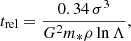 Mathematical equation: $$ \begin{aligned} t_{\mathrm{rel} } = \frac{0.34\,\sigma ^3}{G^2 m_*\rho \ln \Lambda }, \end{aligned} $$